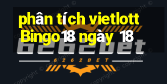 phân tích vietlott Bingo18 ngày 18