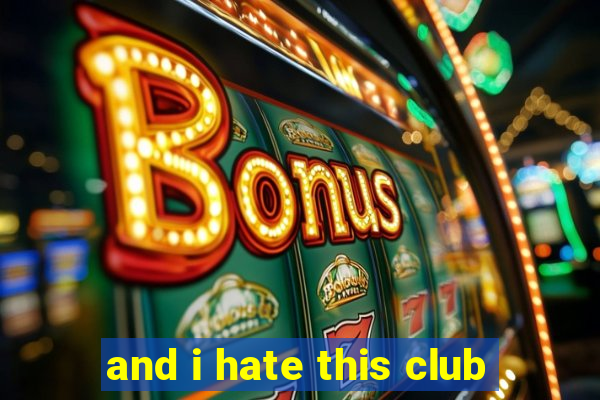 and i hate this club