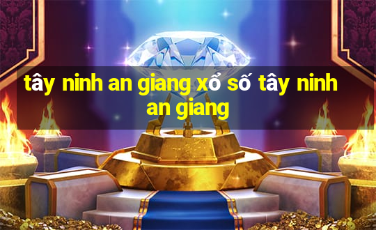 tây ninh an giang xổ số tây ninh an giang