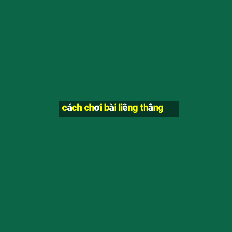 cách chơi bài liêng thắng