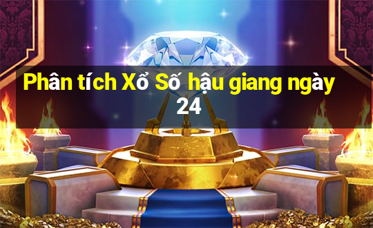 Phân tích Xổ Số hậu giang ngày 24