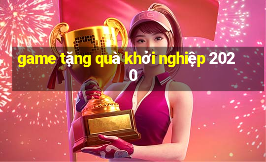 game tặng quà khởi nghiệp 2020