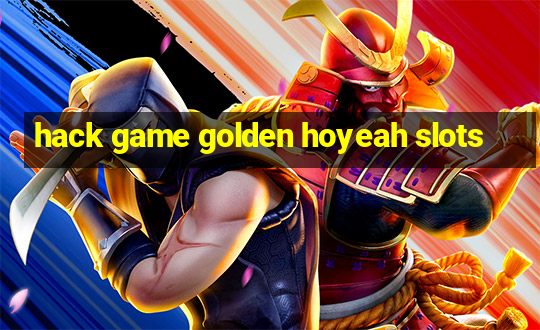 hack game golden hoyeah slots