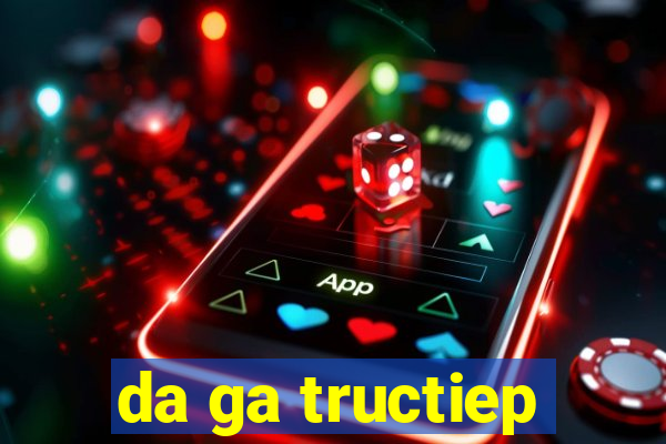 da ga tructiep