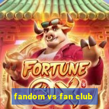 fandom vs fan club