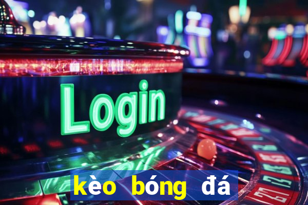 kèo bóng đá ngoại hạng anh hôm nay