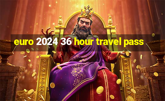 euro 2024 36 hour travel pass