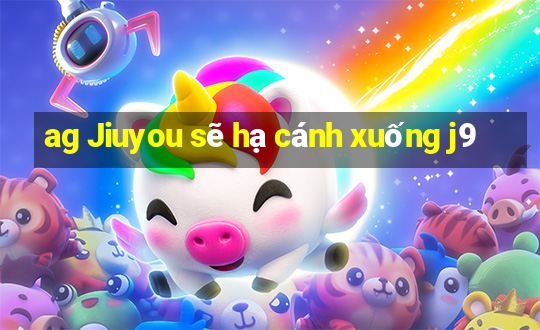 ag Jiuyou sẽ hạ cánh xuống j9