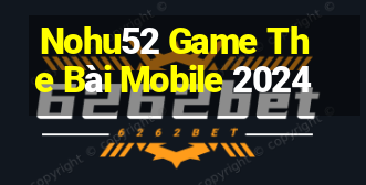 Nohu52 Game The Bài Mobile 2024