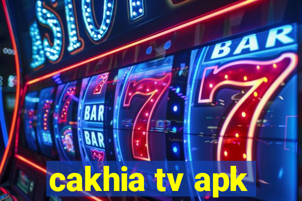 cakhia tv apk