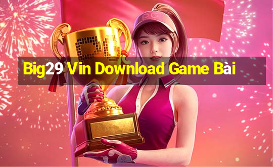 Big29 Vin Download Game Bài