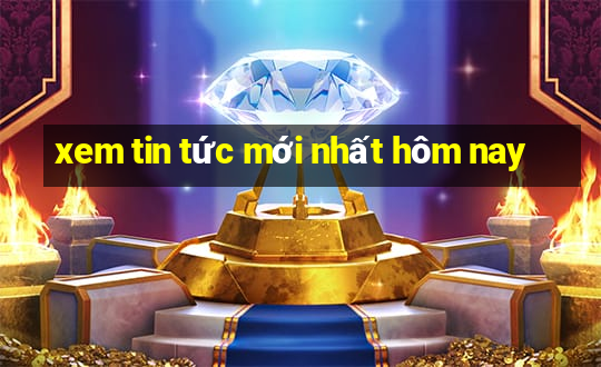 xem tin tức mới nhất hôm nay