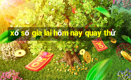 xổ số gia lai hôm nay quay thử