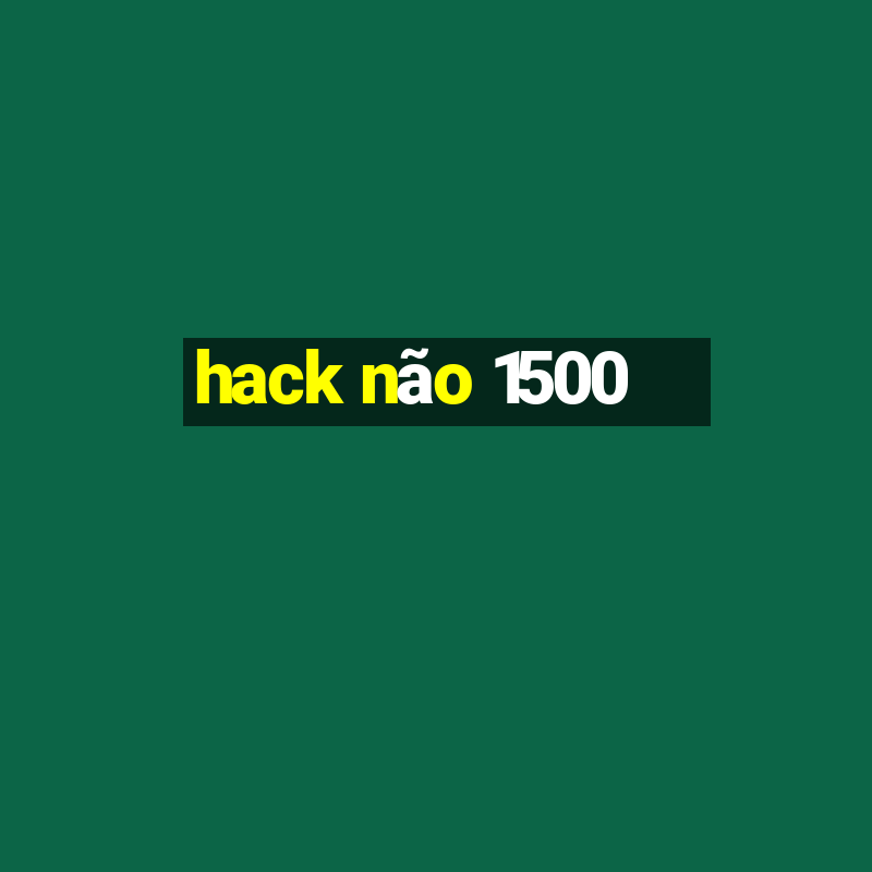 hack não 1500