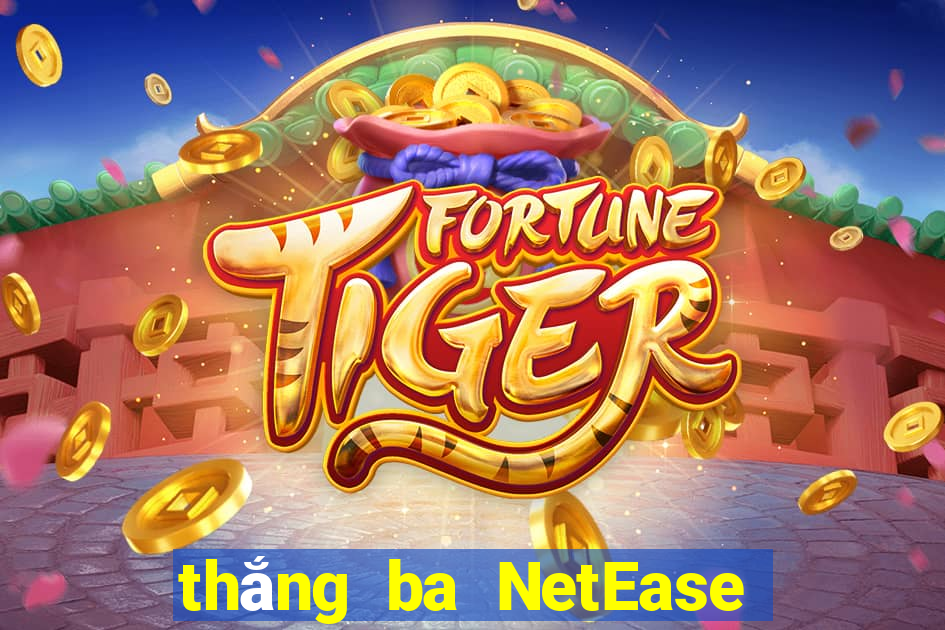 thắng ba NetEase phiên bản 45