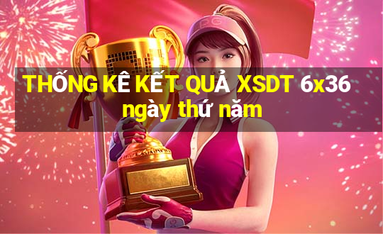 THỐNG KÊ KẾT QUẢ XSDT 6x36 ngày thứ năm