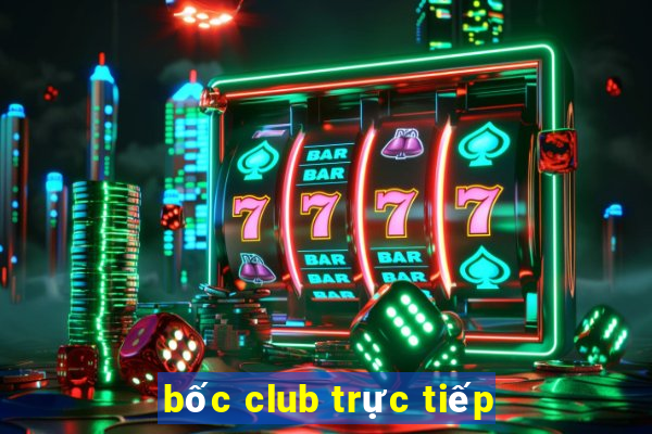 bốc club trực tiếp