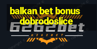 balkan bet bonus dobrodoslice