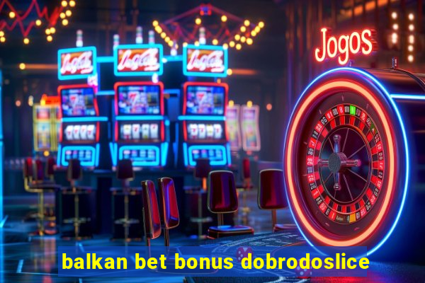 balkan bet bonus dobrodoslice