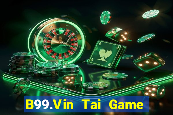 B99.Vin Tai Game Bài Đổi Thưởng Uy Tín