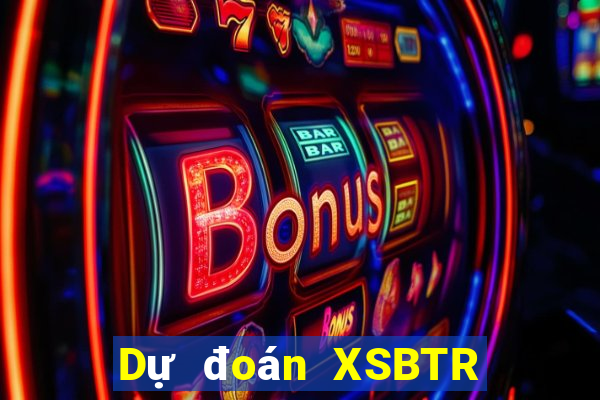 Dự đoán XSBTR Thứ 3