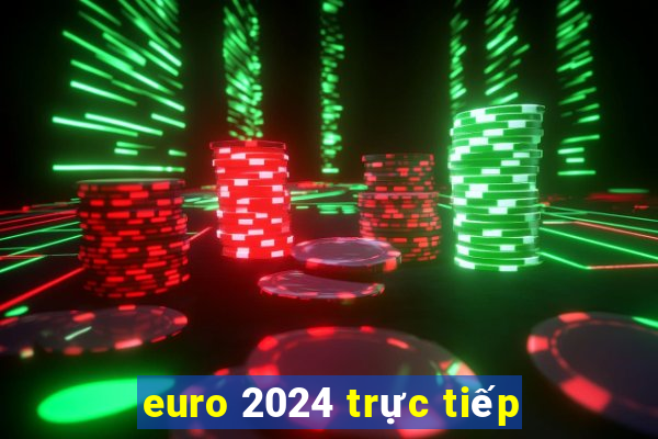 euro 2024 trực tiếp