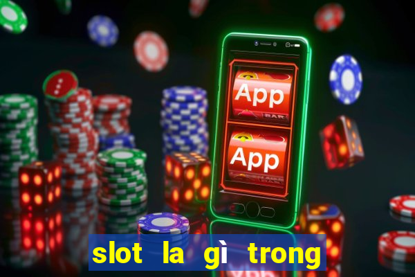 slot la gì trong liên quân