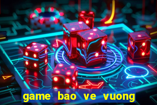 game bao ve vuong quoc rong