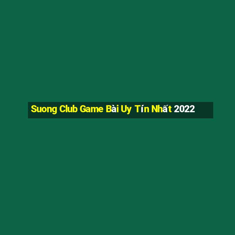 Suong Club Game Bài Uy Tín Nhất 2022