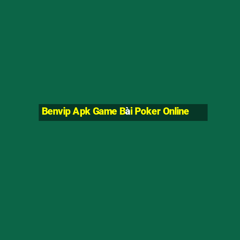 Benvip Apk Game Bài Poker Online