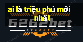 ai là triệu phú mới nhất