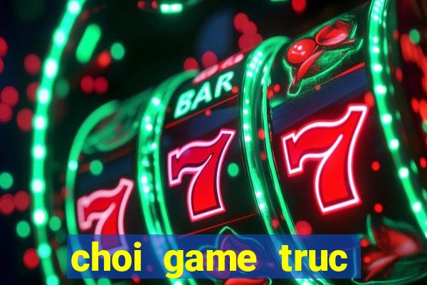 choi game truc xanh co dien