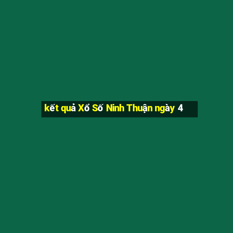 kết quả Xổ Số Ninh Thuận ngày 4