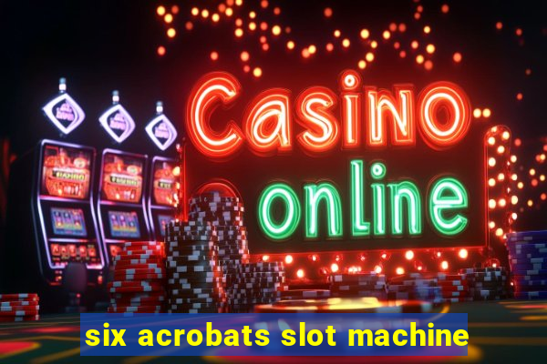 six acrobats slot machine