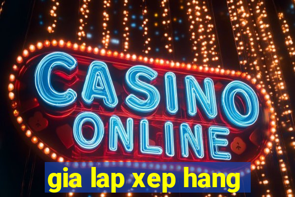 gia lap xep hang