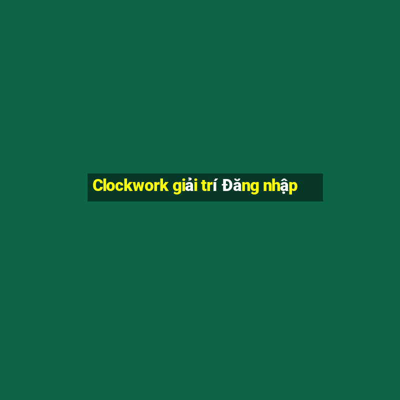 Clockwork giải trí Đăng nhập