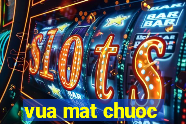 vua mat chuoc