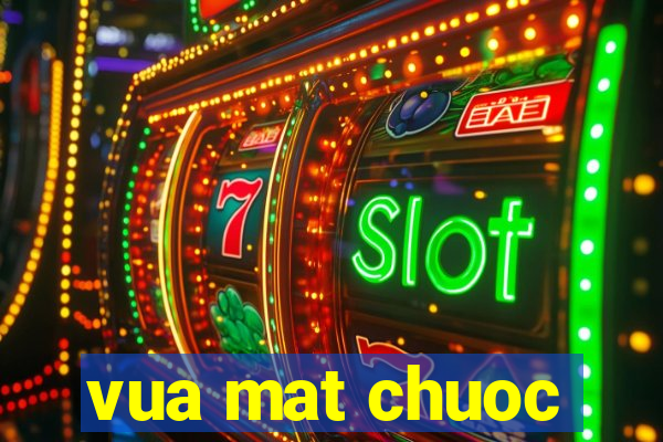 vua mat chuoc