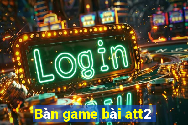 Bàn game bài att2