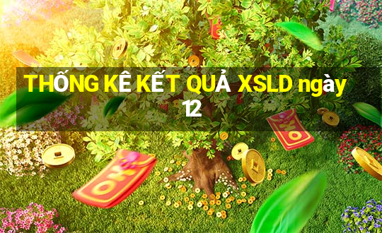 THỐNG KÊ KẾT QUẢ XSLD ngày 12