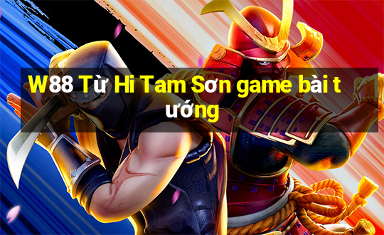 W88 Từ Hi Tam Sơn game bài tướng