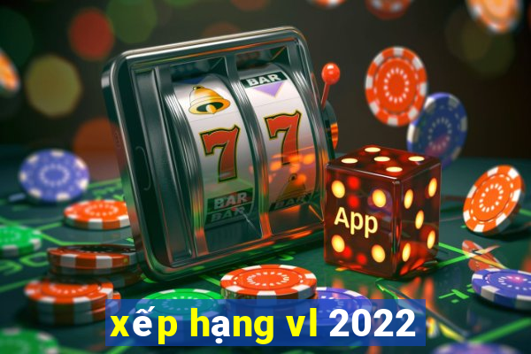 xếp hạng vl 2022