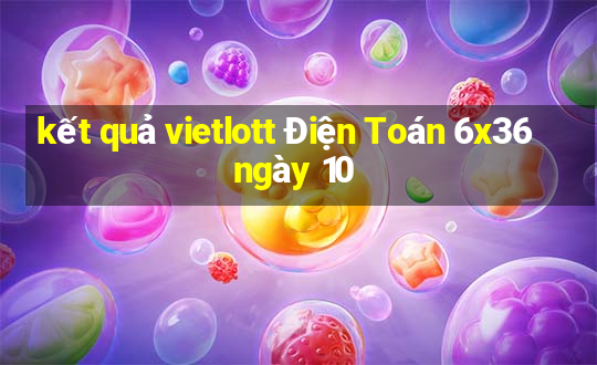 kết quả vietlott Điện Toán 6x36 ngày 10