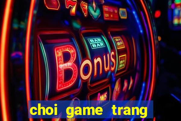 choi game trang diem nang tien ca