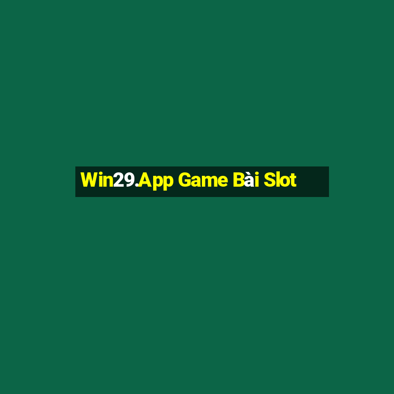 Win29.App Game Bài Slot