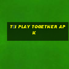 tải play together apk