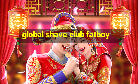 global shave club fatboy