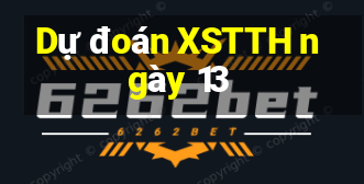 Dự đoán XSTTH ngày 13