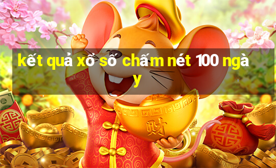 kết quả xổ số chấm nét 100 ngày