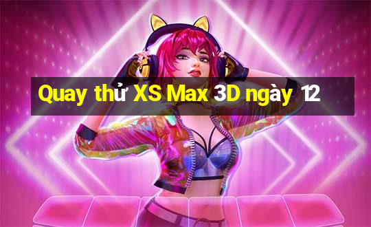 Quay thử XS Max 3D ngày 12